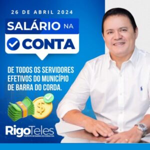 Gestão Rigo Teles antecipa pagamento de servidores concursados da Prefeitura de Barra do Corda