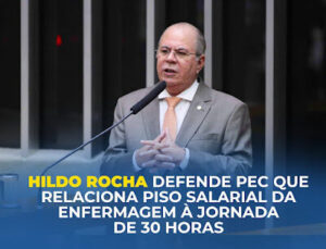 Hildo Rocha defende PEC que relaciona piso salarial da enfermagem à jornada de 30 horas