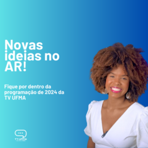 Fique por dentro da programação de 2024 da TV UFMA