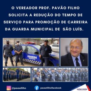VEREADOR PROF. PAVÃO FILHO SOLICITA A REDUÇÃO DO TEMPO DE SERVIÇO PARA PROMOÇÃO DE CARREIRA DA GUARDA MUNICIPAL DE SÃO LUÍS