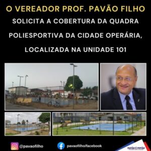 VEREADOR PROF. PAVÃO FILHO SOLICITA A COBERTURA DA QUADRA POLIESPORTIVA DA CIDADE OPERÁRIA, LOCALIZADA NA UNIDADE 101