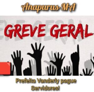 Com salários atrasados, servidores públicos de Anapurus decretam greve e cobram prefeita