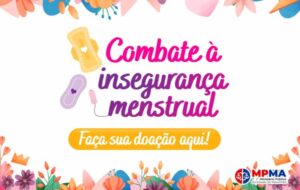 MPMA inicia campanha de doação de absorventes íntimos para combate à pobreza menstrual