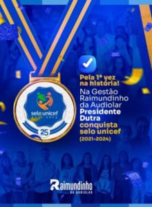 Foco, competência e determinação da gestão Raimundinho Audiolar leva Presidente Dutra a conquista inédita do importante “Selo UNICEF”
