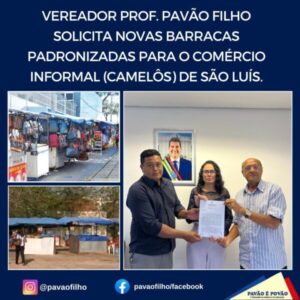 VEREADOR PAVÃO FILHO SOLICITA NOVAS BARRACAS PADRONIZADAS PARA O COMÉRCIO INFORMAL (CAMELÔS) DE SÃO LUÍS