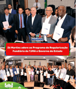 Prefeito Zé Martins adere ao Programa de Regularização Fundiária do TJMA e Governo do Estado